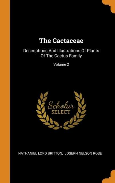 The Cactaceae : Descriptions and Illustrations of Plants of the Cactus Family; Volume 2, Hardback Book