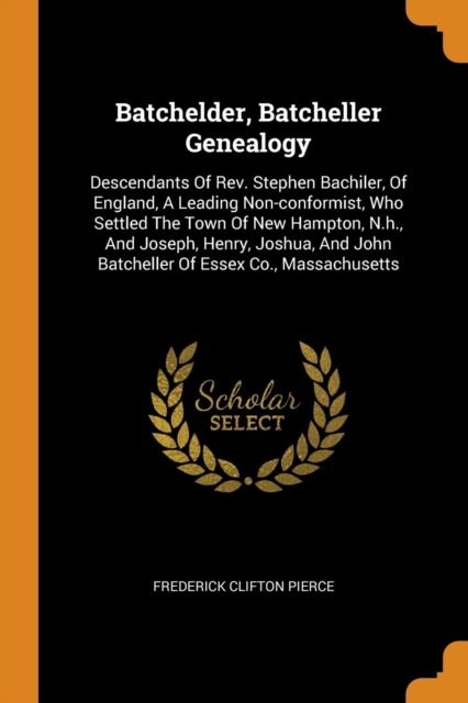 Batchelder, Batcheller Genealogy : Descendants of Rev. Stephen Bachiler, of England, a Leading Non-Conformist, Who Settled the Town of New Hampton, N.H., and Joseph, Henry, Joshua, and John Batcheller, Paperback / softback Book