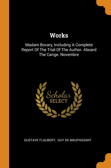 Works : Madam Bovary, Including a Complete Report of the Trial of the Author. Aboard the Cange. Novembre, Paperback / softback Book