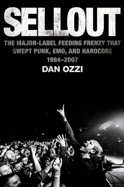 Sellout : The Major-Label Feeding Frenzy That Swept Punk, Emo, and Hardcore (1994-2007), EPUB eBook