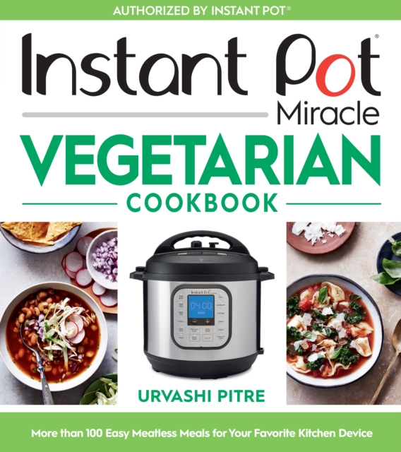 Instant Pot Miracle Vegetarian Cookbook : More than 100 Easy Meatless Meals for Your Favorite Kitchen Device, EPUB eBook