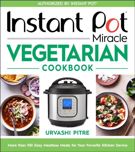 Instant Pot Miracle Vegetarian Cookbook : More than 100 Easy Meatless Meals for Your Favorite Kitchen Device, Paperback / softback Book