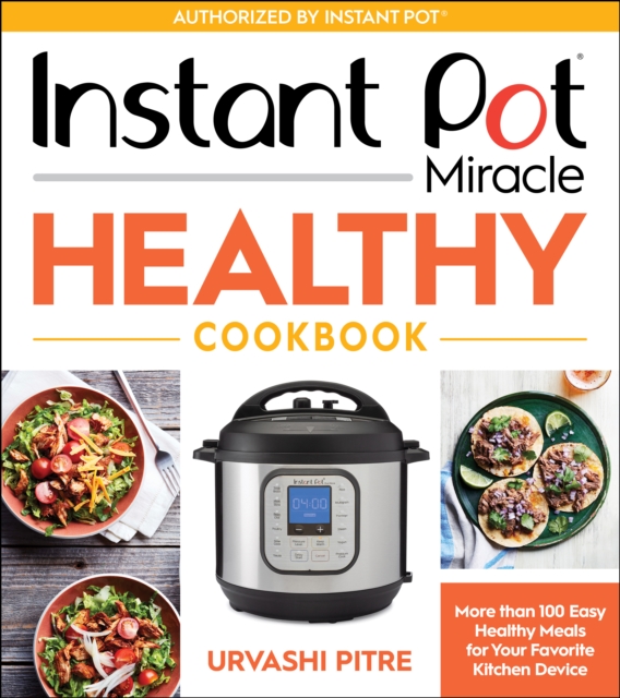 Instant Pot Miracle Healthy Cookbook : More than 100 Easy Healthy Meals for Your Favorite Kitchen Device, Paperback / softback Book