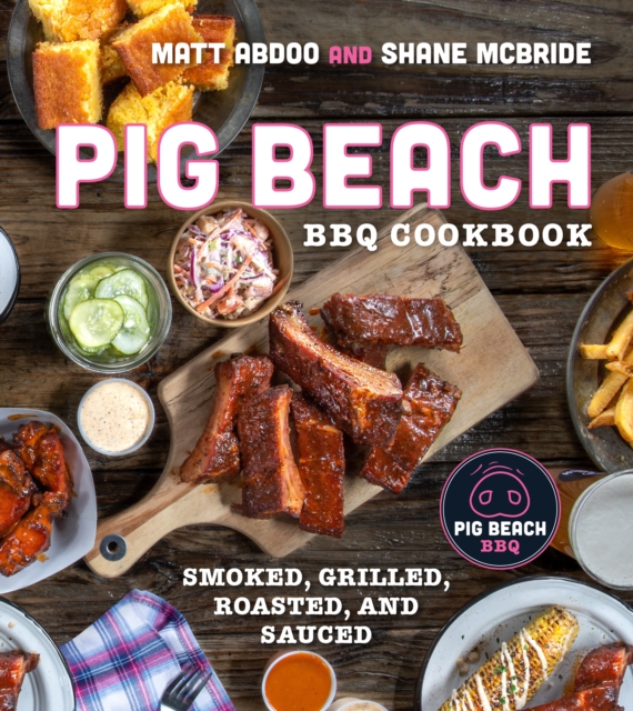 Pig Beach BBQ Cookbook : Smoked, Grilled, Roasted, and Sauced, Hardback Book