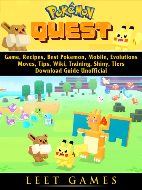Pokemon Quest Game, Recipes, Best Pokemon, Mobile, Evolutions, Moves, Tips, Wiki, Training, Shiny, Tiers, Download Guide Unofficial, EPUB eBook