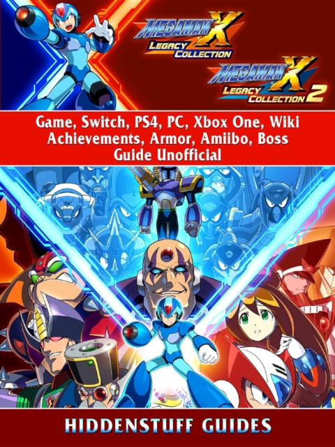 Mega Man X Legacy Collection 1 + 2 Game, Switch, PS4, PC, Xbox One, Wiki, Achievements, Armor, Amiibo, Boss, Guide Unofficial, EPUB eBook