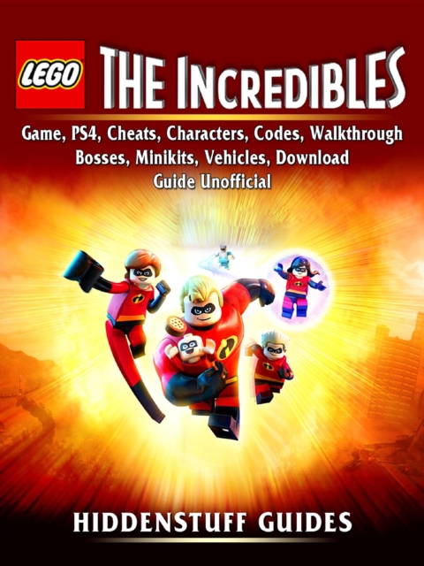 Lego The Incredibles Game, PS4, Cheats, Characters, Codes, Walkthrough, Bosses, Minikits, Vehicles, Download Guide Unofficial, EPUB eBook