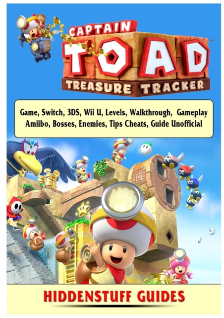 Captain Toad Treasure Tracker Game, Switch, 3ds, Wii U, Levels, Walkthrough, Gameplay, Amiibo, Bosses, Enemies, Tips, Cheats, Guide Unofficial, Paperback / softback Book