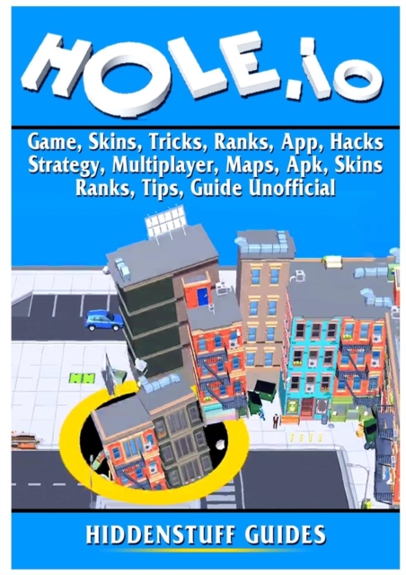 Hole.IO Game, Skins, Tricks, Ranks, App, Hacks, Strategy, Multiplayer, Maps, Apk, Skins, Ranks, Tips, Guide Unofficial, Paperback / softback Book