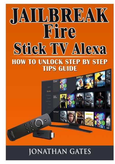 Jailbreak Fire Stick TV Alexa How to Unlock Step by Step Tips Guide, Paperback / softback Book