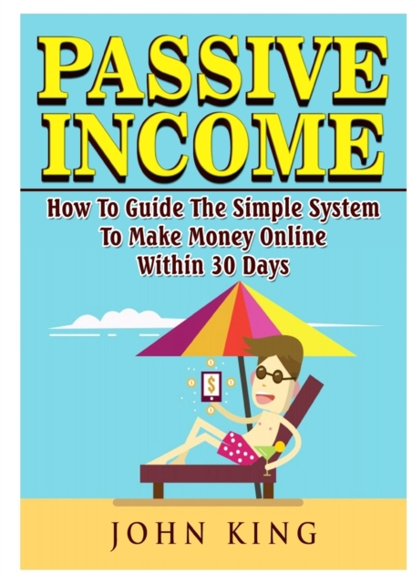 Passive Income How to Guide the Simple System to Make Money Online Within 30 Days, Paperback / softback Book