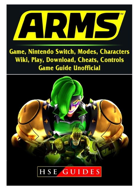 Arms Game, Nintendo Switch, Modes, Characters, Wiki, Play, Download, Cheats, Controls, Game Guide Unofficial, Paperback / softback Book