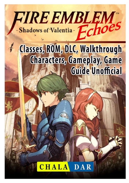 Fire Emblem Echoes Shadows of Valentia, Classes, Rom, DLC, Walkthrough, Characters, Gameplay, Game Guide Unofficial, Paperback / softback Book