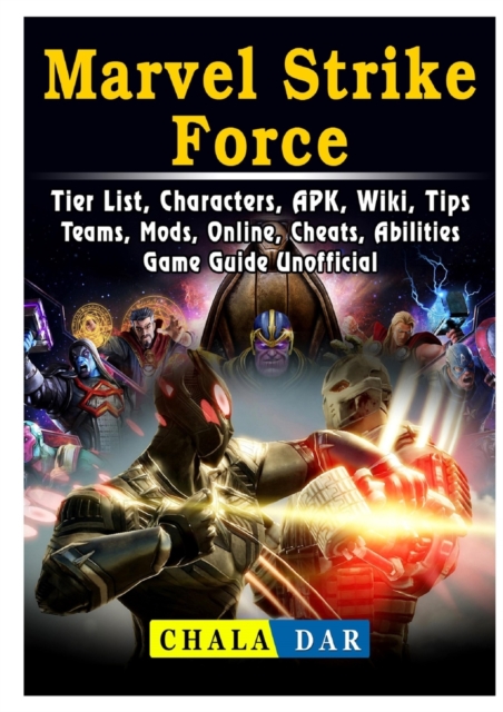 Marvel Strike Force, Tier List, Characters, Apk, Wiki, Tips, Teams, Mods, Online, Cheats, Abilities, Game Guide Unofficial, Paperback / softback Book