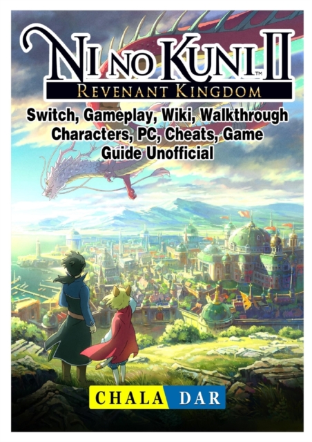 Ni No Kuni II Revenant Kingdom, Switch, Gameplay, Wiki, Walkthrough, Characters, Pc, Cheats, Game Guide Unofficial, Paperback / softback Book