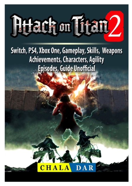 Attack on Titan 2, Switch, Ps4, Xbox One, Gameplay, Skills, Weapons, Achievements, Characters, Agility, Episodes, Guide Unofficial, Paperback / softback Book