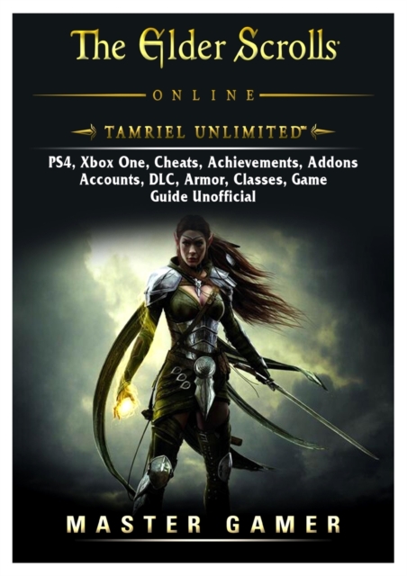 The Elder Scrolls Online Tamriel Unlimited, Ps4, Xbox One, Cheats, Achievements, Addons, Accounts, DLC, Armor, Classes, Game Guide Unofficial, Paperback / softback Book