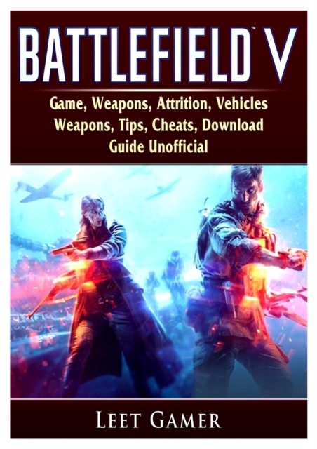 Battlefield V Game, Weapons, Attrition, Vehicles, Weapons, Tips, Cheats, Download, Guide Unofficial, Paperback / softback Book