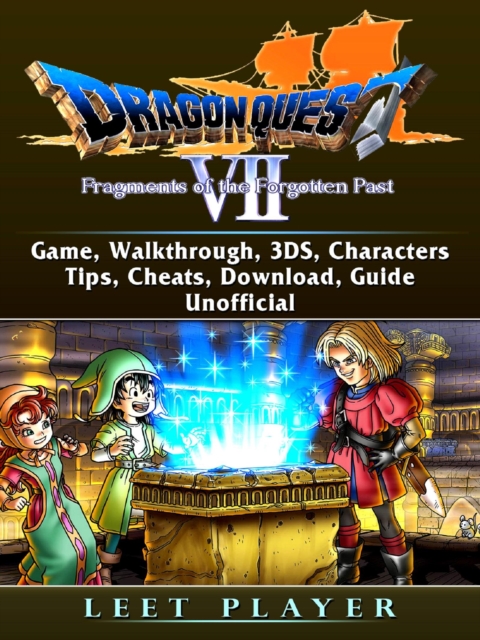 Dragon Quest VII Fragments of a Forgotten Past Game, Walkthrough, 3DS, Characters, Tips, Cheats, Download, Guide Unofficial, EPUB eBook