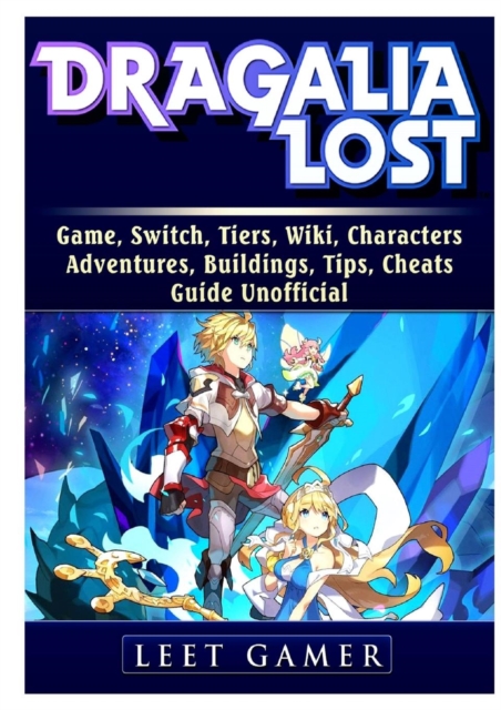 Dragalia Lost Game, Switch, Tiers, Wiki, Characters, Adventures, Buildings, Tips, Cheats, Guide Unofficial, Paperback / softback Book
