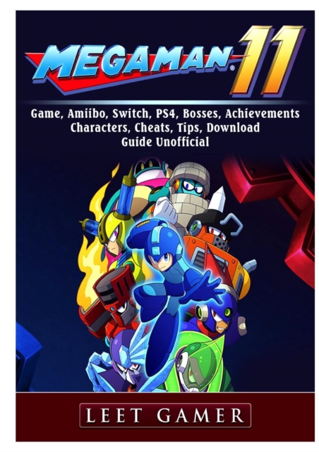 Mega Man 11 Game, Amiibo, Switch, Ps4, Bosses, Achievements, Characters, Cheats, Tips, Download, Guide Unofficial, Paperback / softback Book