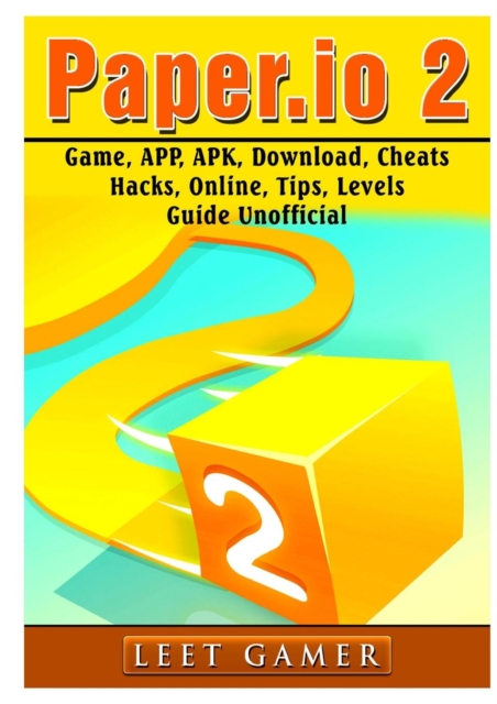 Paper.IO 2 Game, App, Apk, Download, Cheats, Hacks, Online, Tips, Levels, Guide Unofficial, Paperback / softback Book