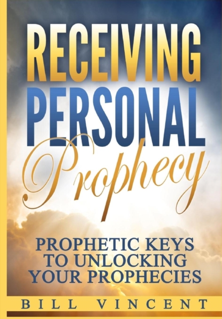 Receiving Personal Prophecy : Prophetic Keys to Unlocking Your Prophecies, Hardback Book