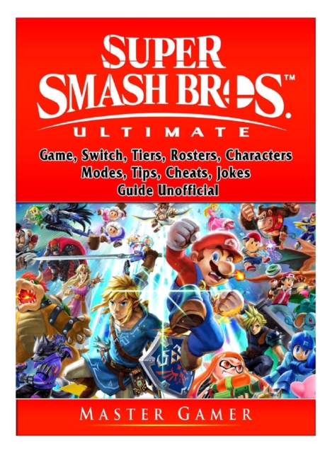 Super Smash Brothers Ultimate Game, Switch, Tiers, Rosters, Characters, Modes, Tips, Cheats, Jokes, Guide Unofficial, Paperback / softback Book