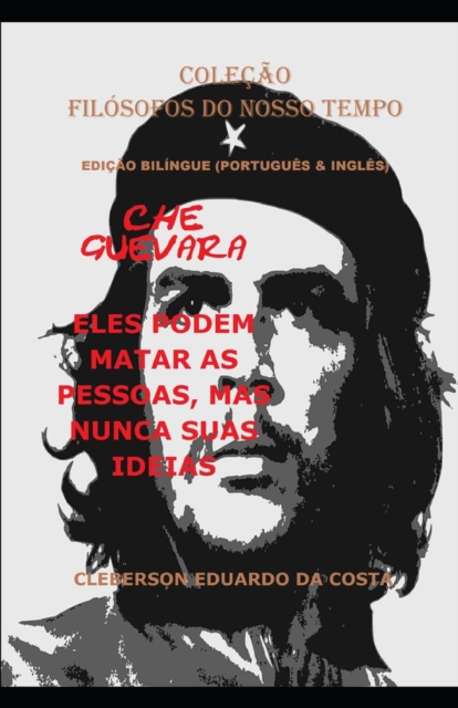 CHE GUEVARA : ELES PODEM MATAR AS PESSOAS, MAS NUNCA SUAS IDEIAS  (PORTUGUES & INGLES) - EDICAO BILINGUE : EDICAO BILINGUE (PORTUGUES & INGLES), Paperback Book