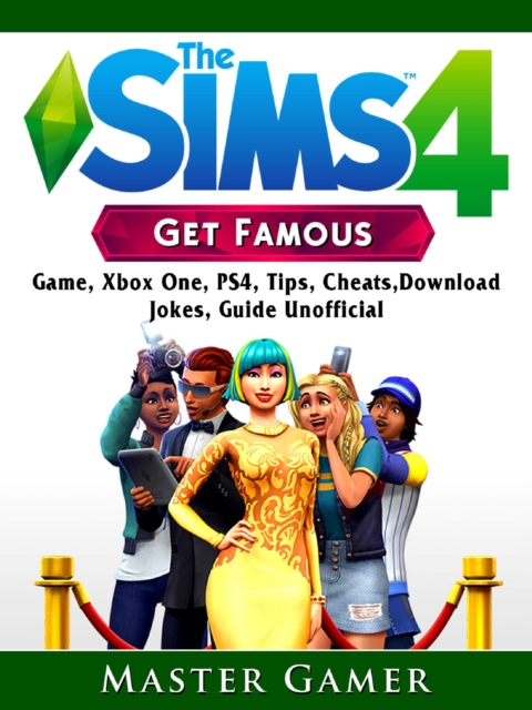 The Sims 4 Get Famous Game, Xbox One, PS4, Tips, Cheats, Download, Jokes, Guide Unofficial, EPUB eBook