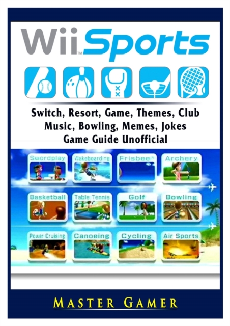 Wii Sports, Wii U, Switch, Resort, Game, Themes, Club, Music, Bowling, Memes, Jokes, Game Guide Unofficial, Paperback / softback Book