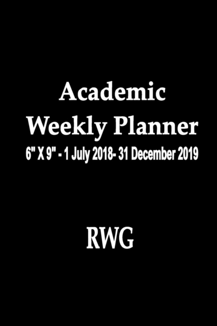 Academic Weekly Planner : 6 X 9 - 1 July 2018- 31 December 2019, Paperback / softback Book