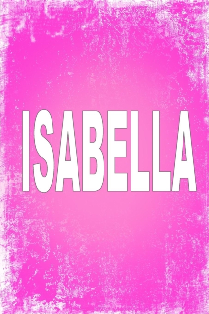 Isabella : 100 Pages 6 X 9 Personalized Name on Journal Notebook, Paperback / softback Book