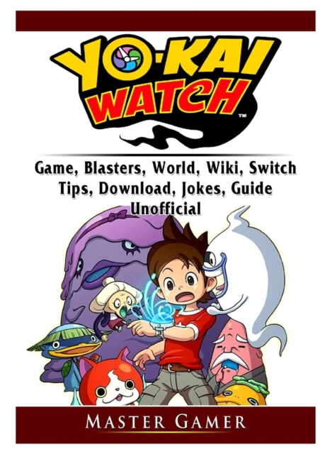Yokai Watch Game, Blasters, World, Wiki, Switch, Tips, Download, Jokes, Guide Unofficial, Paperback / softback Book