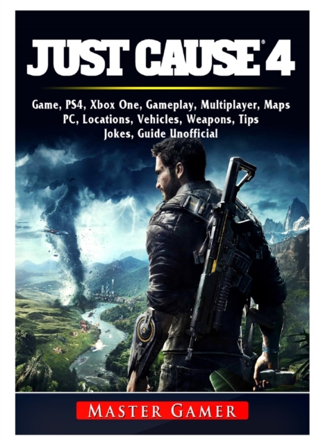 Just Cause 4 Game, Ps4, Xbox One, Gameplay, Multiplayer, Maps, Pc, Locations, Vehicles, Weapons, Tips, Jokes, Guide Unofficial, Paperback / softback Book