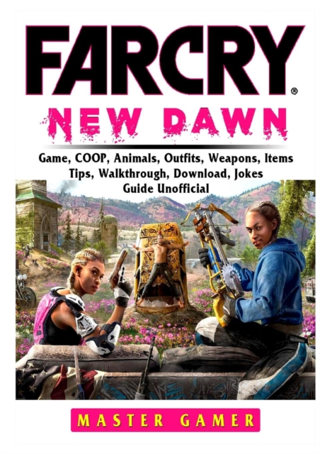 Far Cry New Dawn Game, Coop, Animals, Outfits, Weapons, Items, Tips, Walkthrough, Download, Jokes, Guide Unofficial, Paperback / softback Book