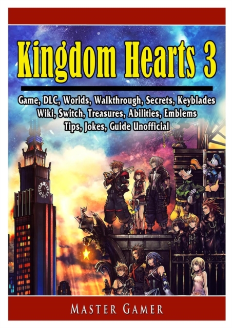 Kingdom Hearts 3 Game, DLC, Worlds, Walkthrough, Abilities, Emblems, Tips, Jokes, Guide Unofficial, Paperback / softback Book
