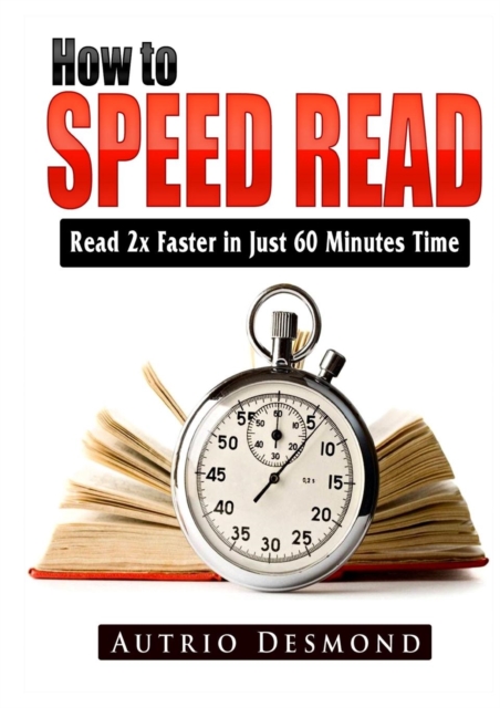 How to Speed Read : Read 2x Faster in Just 60 Minutes Time, Paperback / softback Book