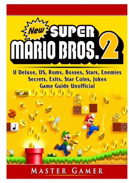 New Super Mario Bros 2, DS, 3DS, Secrets, Exits, Walkthrough, Star Coins, Power Ups, Worlds, Tips, Jokes, Game Guide Unofficial, Paperback / softback Book
