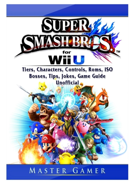 Super Smash Brothers Wii U, Tiers, Characters, Controls, Roms, ISO, Bosses, Tips, Jokes, Game Guide Unofficial, Paperback / softback Book