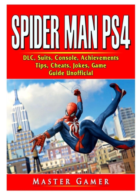 Spider Man PS4, DLC, Suits, Console, Achievements, Tips, Cheats, Jokes, Game Guide Unofficial, Paperback / softback Book