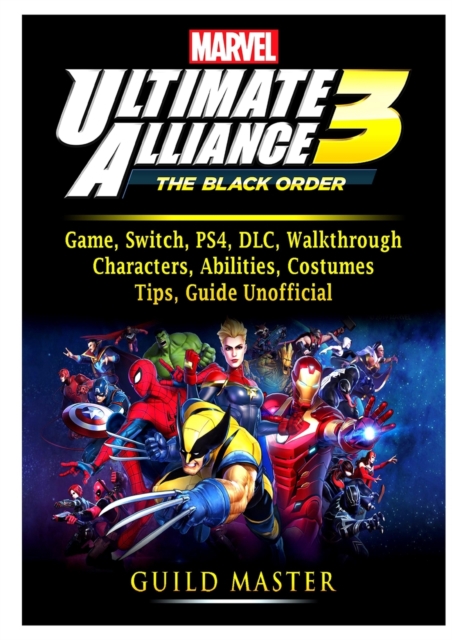 Marvel Ultimate Alliance 3 Game, Switch, Ps4, DLC, Walkthrough, Characters, Abilities, Costumes, Tips, Guide Unofficial, Paperback / softback Book