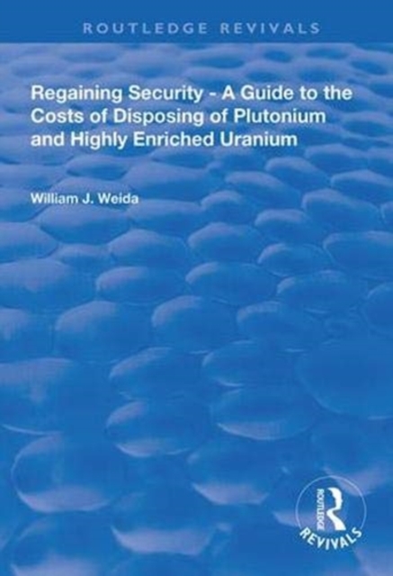 Regaining Security : A Guide to the Costs of Disposing of Plutonium and Highly Enriched Uranium, Paperback / softback Book
