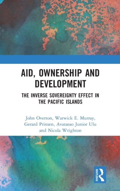 Aid, Ownership and Development : The Inverse Sovereignty Effect in the Pacific Islands, Hardback Book