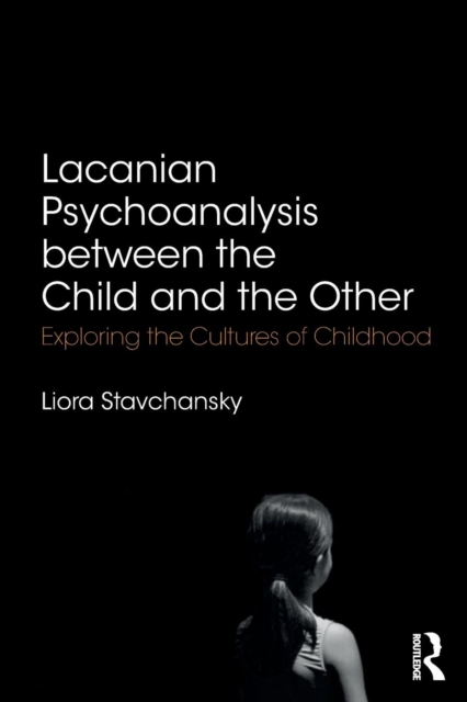 Lacanian Psychoanalysis between the Child and the Other : Exploring the Cultures of Childhood, Paperback / softback Book