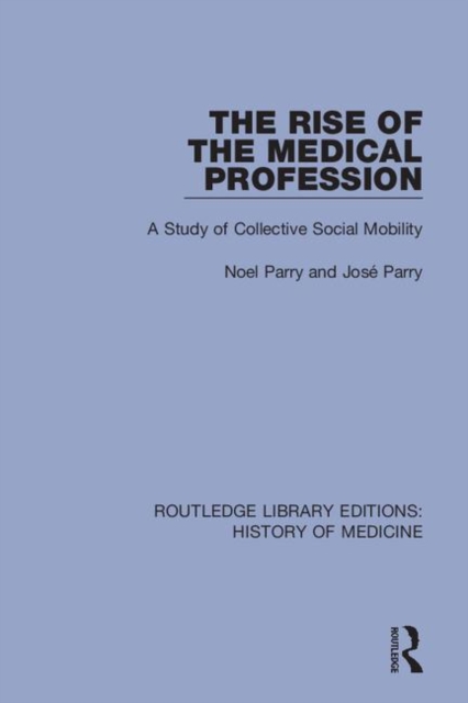 The Rise of the Medical Profession : A Study of Collective Social Mobility, Hardback Book