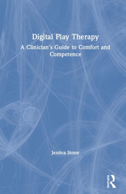 Digital Play Therapy : A Clinician's Guide to Comfort and Competence, Hardback Book