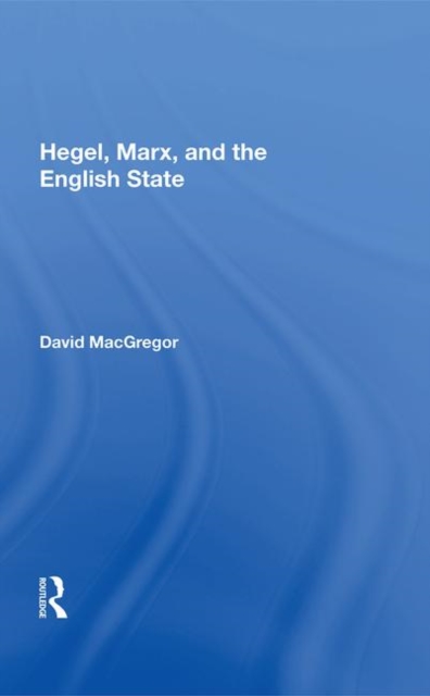 Hegel, Marx, and the English State, Hardback Book