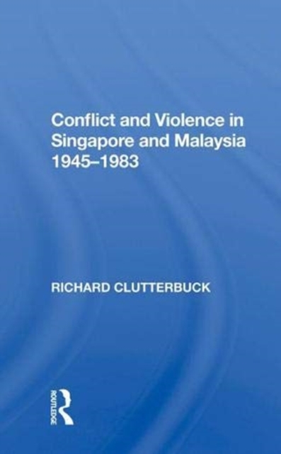 Conflict And Violence In Singapore And Malaysia, 1945-1983, Hardback Book