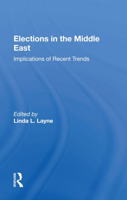 Elections In The Middle East : Implications Of Recent Trends, Hardback Book